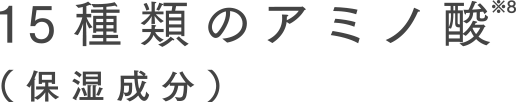 15種類のアミノ酸※8(保湿成分)